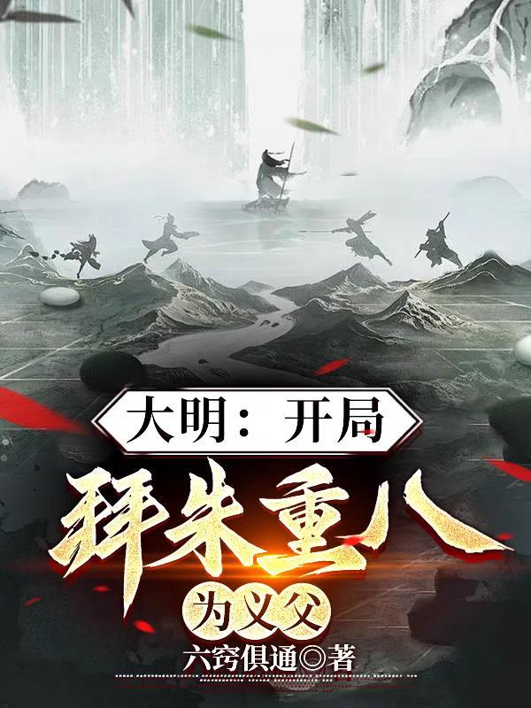 大明:开局拜朱重八为义父 大明:开局拜朱重八为义父