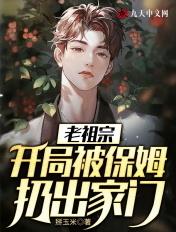 老祖宗:开局被保姆扔出家门 老祖宗:开局被保姆扔出家门
